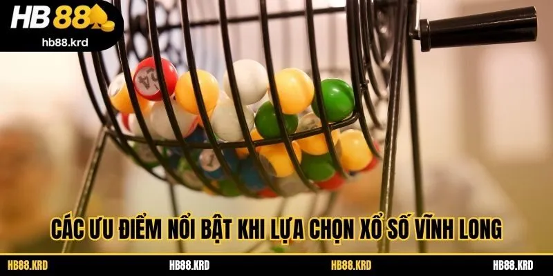 Các ưu điểm nổi bật khi lựa chọn xổ số Vĩnh Long