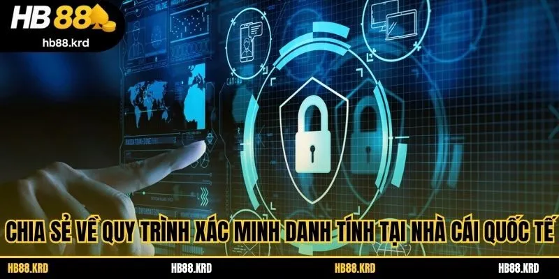 Chia sẻ về quy trình xác minh danh tính tại nhà cái quốc tế