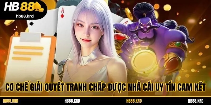 Cơ chế giải quyết tranh chấp được nhà cái uy tín cam kết