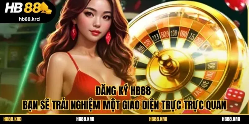 Đăng ký HB88 bạn sẽ trải nghiệm một giao diện trực trực quan