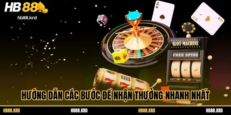 Hướng dẫn các bước để nhận thưởng nhanh nhất