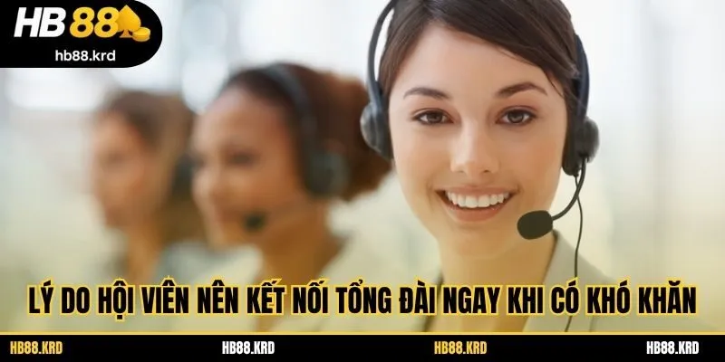 Lý do hội viên nên kết nối tổng đài ngay khi có khó khăn