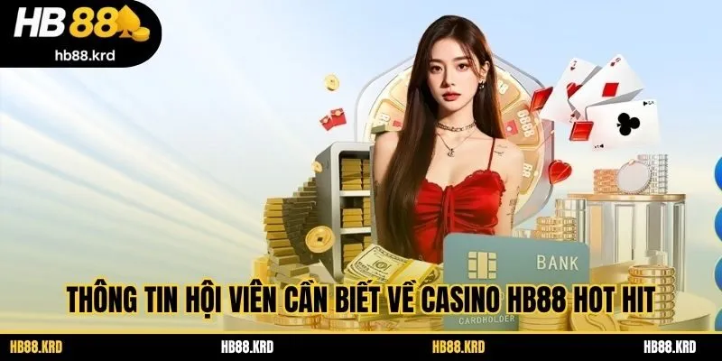 Thông tin hội viên cần biết về Casino HB88 hot hit