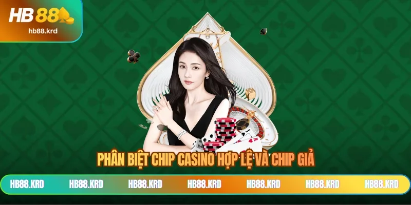 Phân biệt chip casino hợp lệ và chip giả