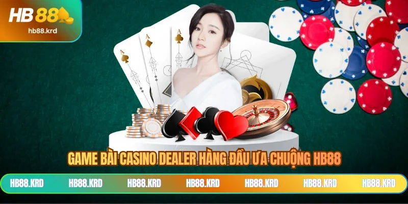 Game bài casino dealer hàng đầu ưa chuộng HB88