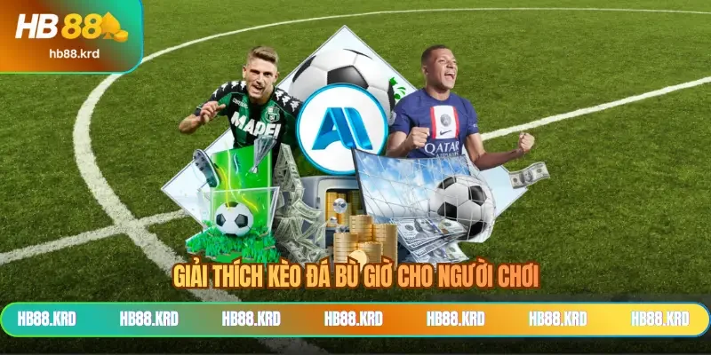 Giải thích kèo đá bù giờ cho người chơi