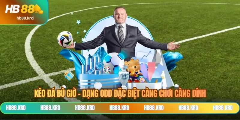 Kèo Đá Bù Giờ - Dạng Odd Đặc Biệt Càng Chơi Càng Dính