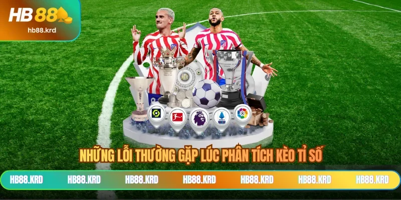 Những lỗi thường gặp lúc phân tích kèo tỉ số