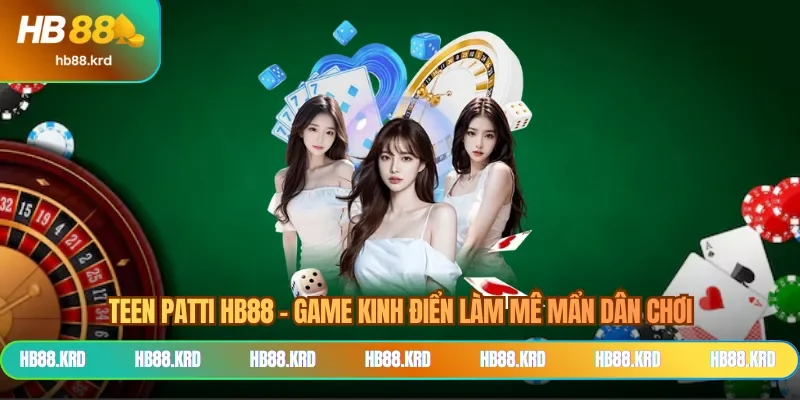 Teen Patti HB88 - Game Kinh Điển Làm Mê Mẩn Dân Chơi