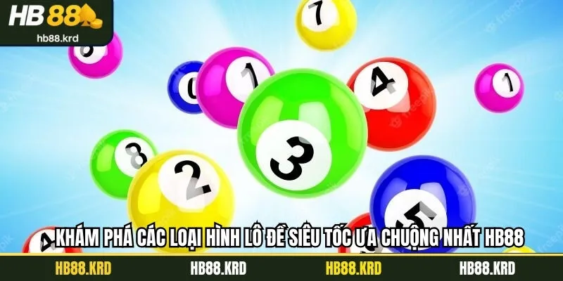 Khám phá các loại hình lô đề siêu tốc ưa chuộng nhất HB88